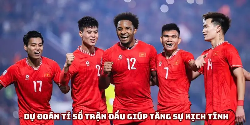 Dự đoán tỉ số trận đấu giúp tăng sự kịch tính