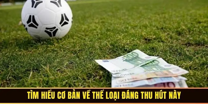 Tìm hiểu cơ bản về thể loại đáng thu hút này